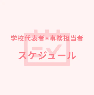 学校代表者・事務担当者の方 スケジュール